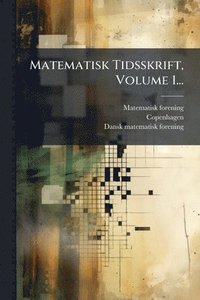 bokomslag Matematisk Tidsskrift, Volume 1...
