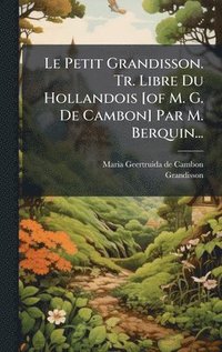 bokomslag Petit Grandisson. Tr. Libre Du Hollandois [of M. G. De Cambon] Par M. Berquin...