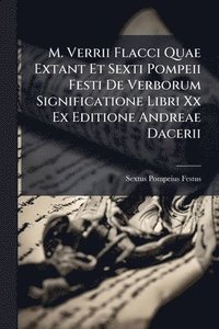 bokomslag M. Verrii Flacci Quae Extant Et Sexti Pompeii Festi De Verborum Significatione Libri Xx Ex Editione Andreae Dacerii