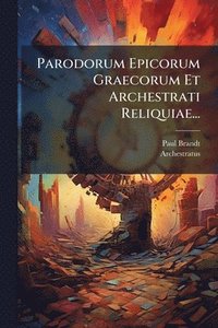 bokomslag Parodorum Epicorum Graecorum Et Archestrati Reliquiae...