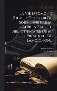 bokomslag La Vie D'edmond Richer, Docteur De Sorbonne Par M. Adrien Baillet, BibliothÃ©caire De M. Le PrÃ©sident De Lamoignon...