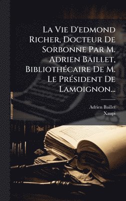 bokomslag La Vie D'edmond Richer, Docteur De Sorbonne Par M. Adrien Baillet, BibliothÃ(c)caire De M. Le PrÃ(c)sident De Lamoignon...