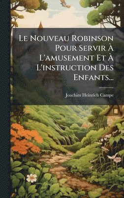 bokomslag Le Nouveau Robinson Pour Servir Ã¿ L'amusement Et Ã¿ L'instruction Des Enfants...