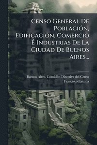 bokomslag Censo General De PoblaciÃ3n, EdificaciÃ3n, Comercio Ã¿ Industrias De La Ciudad De Buenos Aires...