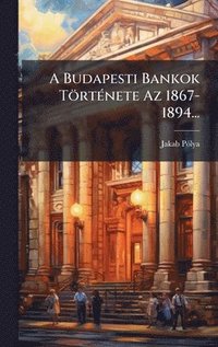 bokomslag A Budapesti Bankok TörtÃ(c)nete Az 1867-1894...