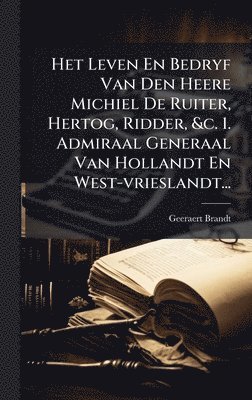 bokomslag Het Leven En Bedryf Van Den Heere Michiel De Ruiter, Hertog, Ridder, &c. 1. Admiraal Generaal Van Hollandt En West-vrieslandt...
