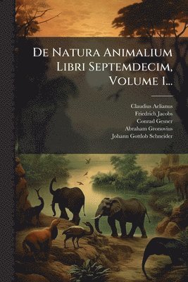 Claudius Aelianus, Friedrich Jacobs, Conrad Gesner - De Natura Animalium Libri Septemdecim, Volume 1..., Häftad