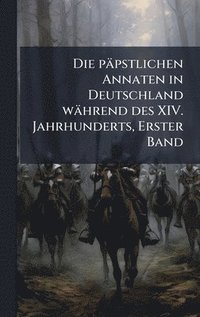 bokomslag päpstlichen Annaten in Deutschland während des XIV. Jahrhunderts, Erster Band