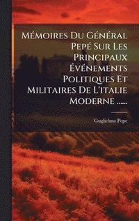 bokomslag MÃ(c)moires Du GÃ(c)nÃ(c)ral PepÃ(c) Sur Les Principaux Ã¿vÃ(c)nements Politiques Et Militaires De L'italie Moderne ......