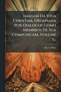 bokomslag Imagem Da Vida Christam, Ordenada Por Dialogos Como Membros De Sua Composicam, Volume 1...