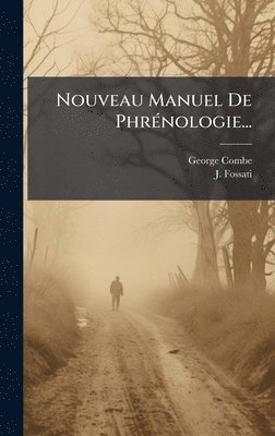 George Combe, J Fossati, J. Fossati - Nouveau Manuel De PhrÃ(c)nologie..., Inbunden