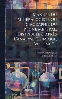 bokomslag Manuel Du MinÃ(c)ralogiste Ou Sciagraphie Du Règne MinÃ(c)ral, DistribuÃ(c)e D'après L'analyse Chimique, Volume 2...
