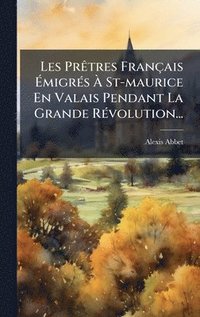 bokomslag Les PrÃatres Français Ã¿migrÃ(c)s Ã¿ St-maurice En Valais Pendant La Grande RÃ(c)volution...