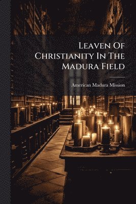 bokomslag Leaven Of Christianity In The Madura Field
