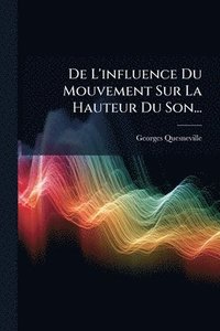 bokomslag De L'influence Du Mouvement Sur La Hauteur Du Son...