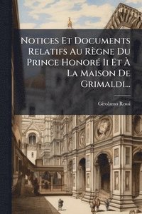 bokomslag Notices Et Documents Relatifs Au Règne Du Prince HonorÃ(c) Ii Et Ã¿ La Maison De Grimaldi...