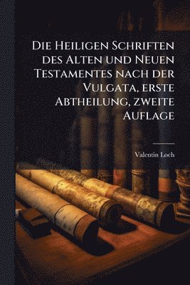 Heiligen Schriften des Alten und Neuen Testamentes nach der Vulgata, erste Abtheilung, zweite Auflage