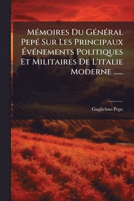 bokomslag MÃ(c)moires Du GÃ(c)nÃ(c)ral PepÃ(c) Sur Les Principaux Ã¿vÃ(c)nements Politiques Et Militaires De L'italie Moderne ......