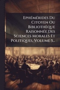 bokomslag EphÃ(c)mÃ(c)rides Du Citoyen Ou Bibliothèque RaisonnÃ(c)e Des Sciences Morales Et Politiques, Volume 5...