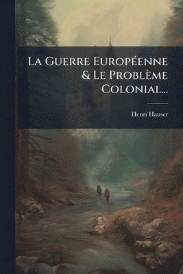 Henri Hauser - Guerre EuropÃ(c)enne & Le Problème Colonial..., Häftad