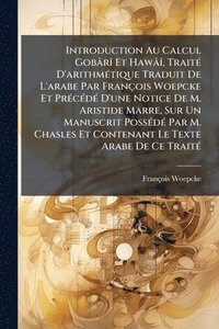 bokomslag Introduction Au Calcul GobârÃ(R) Et HawâÃ(R), TraitÃ(c) D'arithmÃ(c)tique Traduit De L'arabe Par François Woepcke Et PrÃ(c)cÃ(c)dÃ(c) D'une Notice De