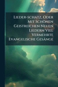 bokomslag Lieder-schatz, Oder Mit Schönen Geistreichen Neuen Liedern Viel Vermehrte Evangelische Gesänge