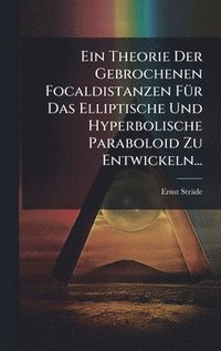 bokomslag Theorie Der Gebrochenen Focaldistanzen FÃ1/4r Das Elliptische Und Hyperbolische Paraboloid Zu Entwickeln...