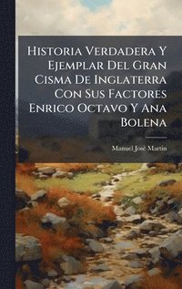 bokomslag Historia Verdadera Y Ejemplar Del Gran Cisma De Inglaterra Con Sus Factores Enrico Octavo Y Ana Bolena
