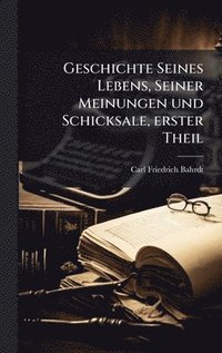 bokomslag Geschichte Seines Lebens, Seiner Meinungen und Schicksale, erster Theil