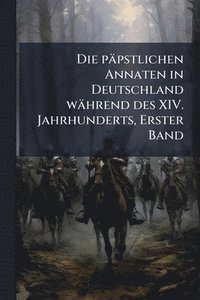 bokomslag päpstlichen Annaten in Deutschland während des XIV. Jahrhunderts, Erster Band