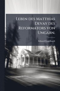 bokomslag Leben des Matthias Devay des Reformators von Ungarn.