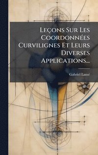 bokomslag Leçons Sur Les CoordonnÃ(c)es Curvilignes Et Leurs Diverses Applications...