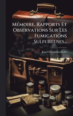 bokomslag MÃ(c)moire, Rapports Et Observations Sur Les Fumigations Sulfureuses...