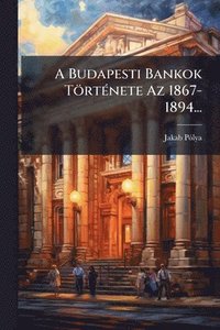 bokomslag A Budapesti Bankok TörtÃ(c)nete Az 1867-1894...