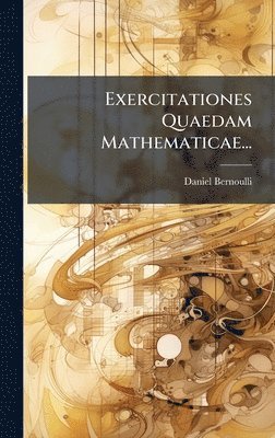 Daniel Bernoulli - Exercitationes Quaedam Mathematicae..., Inbunden
