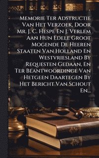 bokomslag Memorie Ter Adstructie Van Het Verzoek, Door Mr. J. C. Hespe En J. Verlem Aan Hun Edele Groot Mogende De Heeren Staaten Van Holland En Westvriesland B
