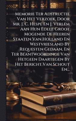 bokomslag Memorie Ter Adstructie Van Het Verzoek, Door Mr. J. C. Hespe En J. Verlem Aan Hun Edele Groot Mogende De Heeren Staaten Van Holland En Westvriesland B