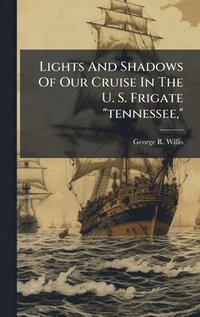 bokomslag Lights And Shadows Of Our Cruise In The U. S. Frigate "tennessee,"