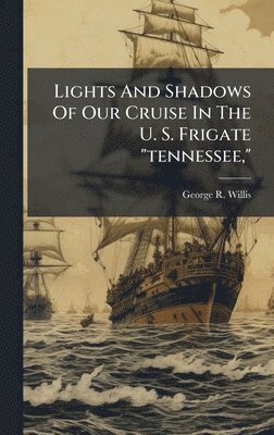 bokomslag Lights And Shadows Of Our Cruise In The U. S. Frigate "tennessee,"