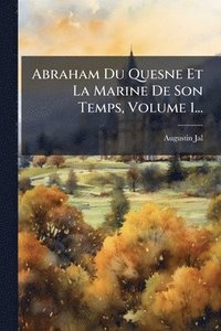 bokomslag Abraham Du Quesne Et La Marine De Son Temps, Volume 1...