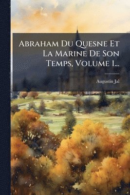 bokomslag Abraham Du Quesne Et La Marine De Son Temps, Volume 1...