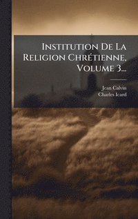 bokomslag Institution De La Religion ChrÃ(c)tienne, Volume 3...