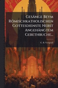 bokomslag Gesänge Beym Römischkatholischen Gottesdienste Nebst Angehängtem Gebethbuche...