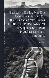 bokomslag Histoire De La Vie Do Hiouen-thsang Et Des Ses Voyages Dans L'inde, Depuis L'an 629 Jusqu'en 645, Par Hoeï-li Et Yen-thsong