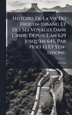 bokomslag Histoire De La Vie Do Hiouen-thsang Et Des Ses Voyages Dans L'inde, Depuis L'an 629 Jusqu'en 645, Par Hoeï-li Et Yen-thsong