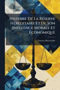 bokomslag Histoire De La RÃ(c)serve HÃ(c)rÃ(c)ditaire Et De Son Influence Morale Et Ã¿conomique