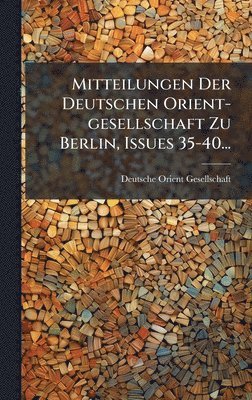 bokomslag Mitteilungen Der Deutschen Orient-gesellschaft Zu Berlin, Issues 35-40...