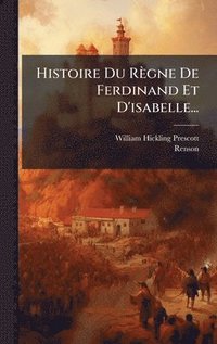 bokomslag Histoire Du Règne De Ferdinand Et D'isabelle...