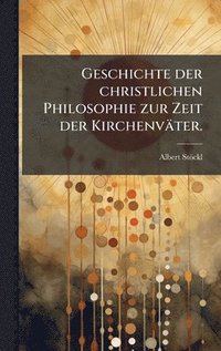 bokomslag Geschichte der christlichen Philosophie zur Zeit der KirchenvÃ¿ter.