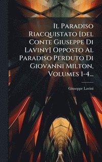 bokomslag Paradiso Riacquistato [del Conte Giuseppe Di Laviny] Opposto Al Paradiso Perduto Di Giovanni Milton, Volumes 1-4...
